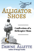 Alligator Shoes: Confessions of a Helicopter Mom - Paperback