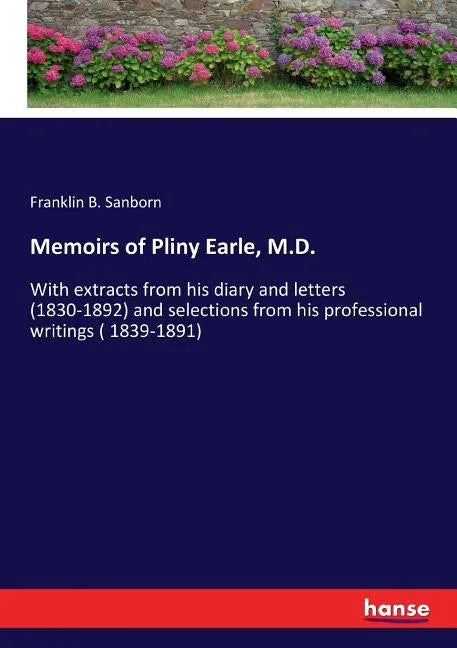Memoirs of Pliny Earle, M.D.: With extracts from his diary and letters (1830-1892) and selections from his professional writings ( 1839-1891) - Paperback