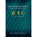 Three Monotheistic Faiths - Judaism, Christianity, Islam: An Analysis and Brief History - Hardcover