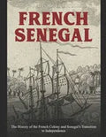 French Senegal: The History of the French Colony and Senegal's Transition to Independence - Paperback