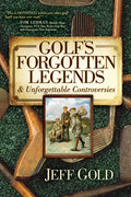 Golf's Forgotten Legends: & Unforgettable Controversies - Hardcover