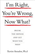 I'm Right, You're Wrong, Now What?: Break the Impasse and Get What You Need - Hardcover