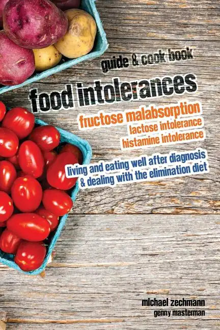 Food Intolerances: Fructose Malabsorption, Lactose and Histamine Intolerance: living and eating well after diagnosis & dealing with the elimination di - Paperback