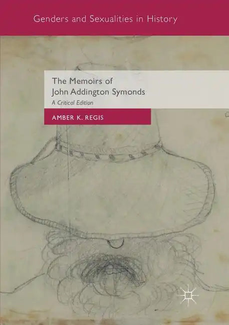 The Memoirs of John Addington Symonds: A Critical Edition - Paperback