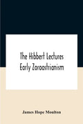 The Hibbert Lectures Early Zoroastrianism: Lectures Delivered At Oxford And In London, February To May 1912 Second Series - Paperback