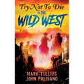 Try Not to Die: In the Wild West: An Interactive Adventure - Paperback