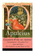 Gesammelte Werke von Apuleius: Metamorphosen - Der goldene Esel + Amor und Psyche + Die Geschichte von dem Mann im Faß - Paperback