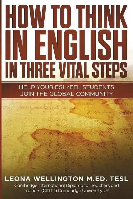 How To Think In English In Three Vital Steps: Help Your ESL/EFL Students Join The Global Community - Paperback