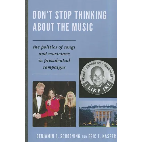 Don't Stop Thinking About the Music: The Politics of Songs and Musicians in Presidential Campaigns - Paperback
