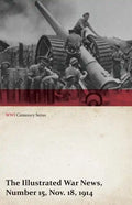 The Illustrated War News, Number 15, Nov. 18, 1914 (WWI Centenary Series) - Paperback