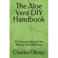 The Aloe Vera DIY Handbook: 30 Natural Recipes for Beauty and Wellness - Paperback