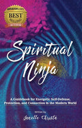 Spiritual Ninja: A Guidebook for Energetic Self-Defense, Protection, and Connection in the Modern World - Paperback