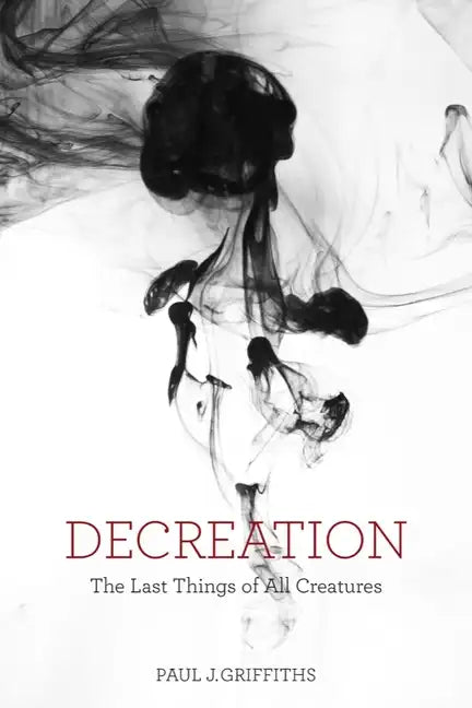 Decreation: The Last Things of All Creatures - Paperback