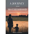 A Journey Into Motherhood: Leaning into Faith and Letting Go - Paperback