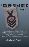 The Expendable: The True Story of Patrol Wing 10, PT Squadron 3, and a Navy Corpsman Who Refused to Surrender When the Philippine Islands Fell to Japa - Hardcover
