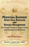 Physician Assistant Acute Care Protocols and Disease Management - SIXTH EDITION: For Family Practice, Urgent Care, and Emergency Medicine - Hardcover