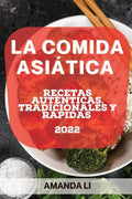 La Comida Asiática 2022: Recetas Auténticas, Tradicionales Y Rápidas - Paperback