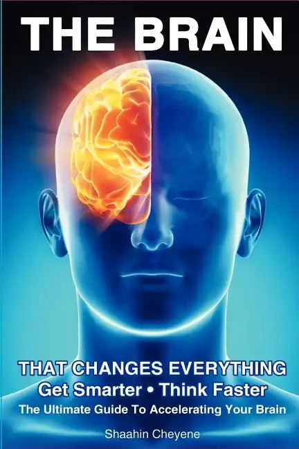 THE BRAIN That Changes Everything: The Ultimate Guide To Accelerating Your Brain - Paperback