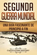 Segunda Guerra Mundial: Una guía fascinante de principio a fin (Libro en Español/World War 2 Spanish Book Version) - Paperback