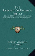 The Pageant of English Poetry: Being 1150 Poems and Extracts by Three Hundred Authors (1911) - Hardcover