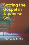 Sowing the Gospel in Japanese Soil: Understanding Japanese Religious Beliefs - Paperback