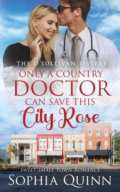 Only A Country Doctor Can Save This City Rose: A Sweet Small-Town Romance - Paperback
