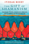The Gift of Shamanism: Visionary Power, Ayahuasca Dreams, and Journeys to Other Realms - Paperback