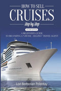 How to Sell Cruises Step-by-Step: A Beginner's Guide to Becoming a "Cruise-Selling" Travel Agent, 2nd Edition - Paperback