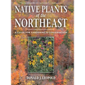 Native Plants of the Northeast: A Guide for Gardening and Conservation - Hardcover