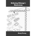 ReZoning Chicago's Modernisms: Ludwig Mies van der Rohe, Remment Koolhaas, the IIT Campus and its Bronzeville Prehistory (1914-2003) - Paperback
