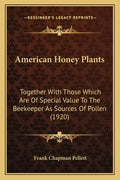 American Honey Plants: Together With Those Which Are Of Special Value To The Beekeeper As Sources Of Pollen (1920) - Paperback