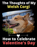 The Thoughts of My Welsh Corgi: How to Celebrate Valentine's Day - Paperback