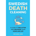 Swedish Death Cleaning: Ultimate and perfect guide to declutter and organize your home, yourself, your closet, life, garage, clothes, and impo - Paperback