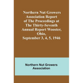 Northern Nut Growers Association Report of the Proceedings at the Thirty-Seventh Annual Report Wooster, Ohio, September 3, 4, 5, 1946 - Paperback