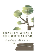 Exactly What I Needed to Hear: 52 Messages to Help You Remember Who You Really Are, What You Really Want and What You're Really Capable Of - Paperback