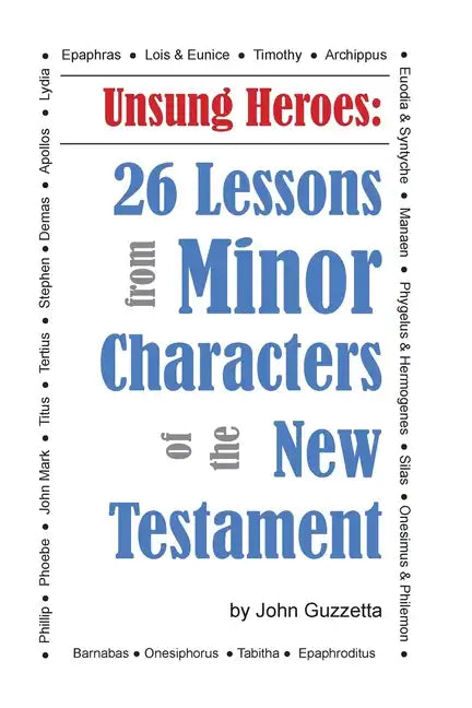Unsung Heroes: 26 Lessons from Minor Characters of the New Testament - Paperback