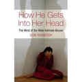 How He Gets Into Her Head: The Mind of the Male Intimate Abuser - Paperback