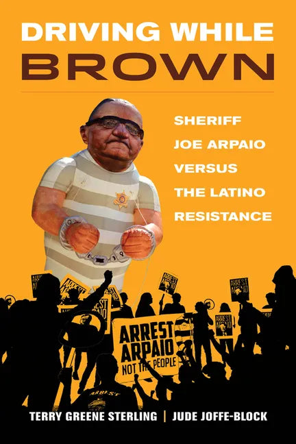 Driving While Brown: Sheriff Joe Arpaio Versus the Latino Resistance - Paperback