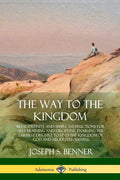 The Way to the Kingdom: Being Definite and Simple Instructions for Self-Training and Discipline, Enabling the Earnest Disci-ple to Find the Ki - Paperback