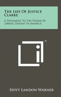 The Life of Justice Clarke: A Testament to the Power of Liberal Dissent in America - Hardcover