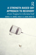 A Strength-Based Cognitive Behaviour Therapy Approach to Recovery: From Trapped to Liberated Self - Paperback