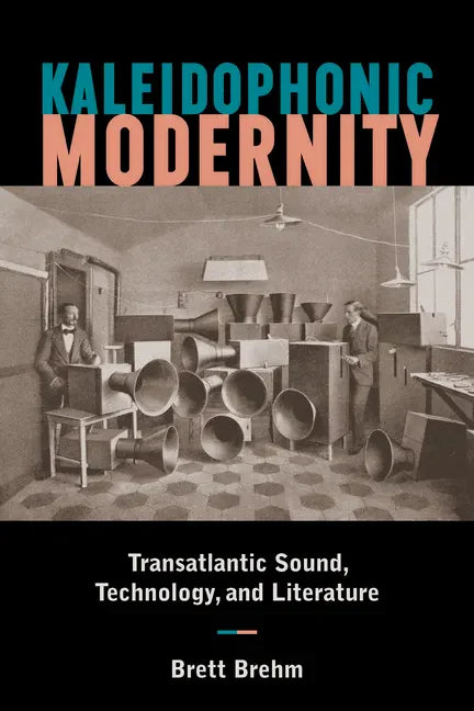 Kaleidophonic Modernity: Transatlantic Sound, Technology, and Literature - Paperback
