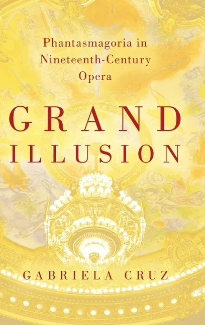Grand Illusion: Phantasmagoria in Nineteenth-Century Opera - Hardcover