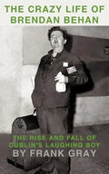 The Crazy Life of Brendan Behan: The Rise and Fall of Dublin's Laughing Boy - Paperback