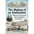 The Making of an Abolitionist: William Lloyd Garrison's Path to Publishing The Liberator - Paperback