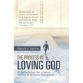 The Process of Loving God: Do You Really Know How to Express Your Love for the God You Claim to Love? - Paperback