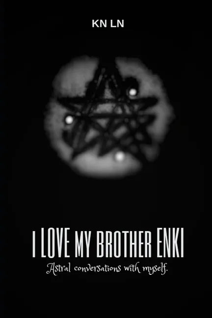 I Love My Brother Enki: Astral conversations with myself. - Paperback