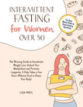 Intermittent Fasting For Women Over 50: The Winning Guide To Accelerate Weight Loss, Unlock Your Metabolism And Promote Longevity. It Only Takes A Few - Paperback