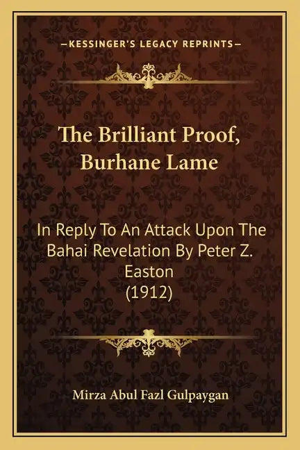 The Brilliant Proof, Burhane Lame: In Reply To An Attack Upon The Bahai Revelation By Peter Z. Easton (1912) - Paperback