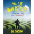 What's Up with My Life? Finding and Living Your True Purpose - Paperback